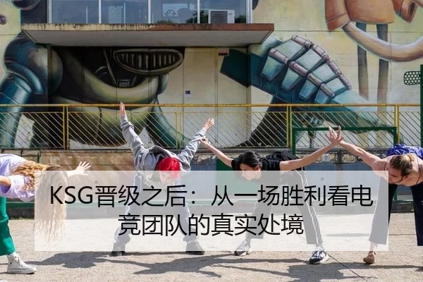 KSG晋级之后：从一场胜利看电竞团队的真实处境